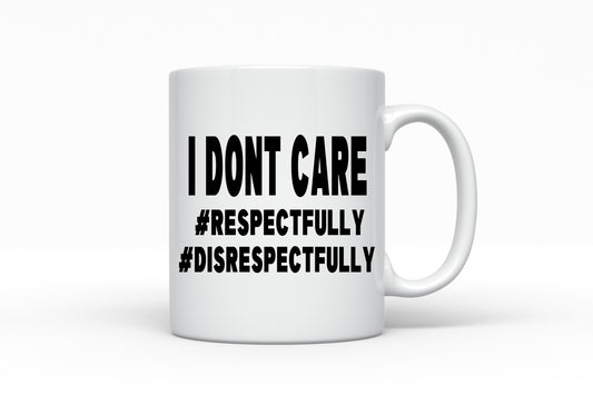 I DONT CARE #RESPECTFULLY #DISRESPECTFULLY MUG